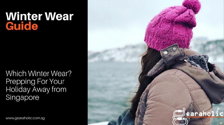 Which Winter Wear? Prepping For Your Holiday Away from Singapore